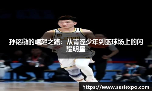 孙铭徽的崛起之路：从青涩少年到篮球场上的闪耀明星