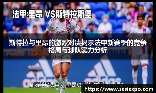 斯特拉与里昂的激烈对决揭示法甲新赛季的竞争格局与球队实力分析