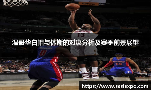 温哥华白帽与休斯的对决分析及赛季前景展望